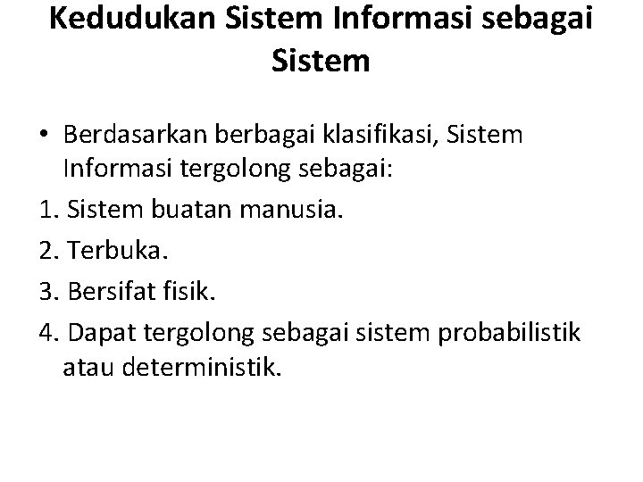Kedudukan Sistem Informasi sebagai Sistem • Berdasarkan berbagai klasifikasi, Sistem Informasi tergolong sebagai: 1.