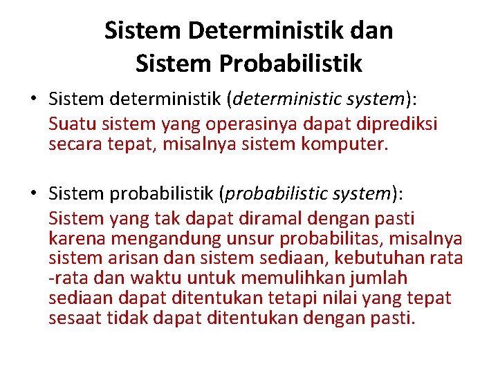 Sistem Deterministik dan Sistem Probabilistik • Sistem deterministik (deterministic system): Suatu sistem yang operasinya