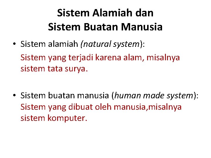 Sistem Alamiah dan Sistem Buatan Manusia • Sistem alamiah (natural system): Sistem yang terjadi