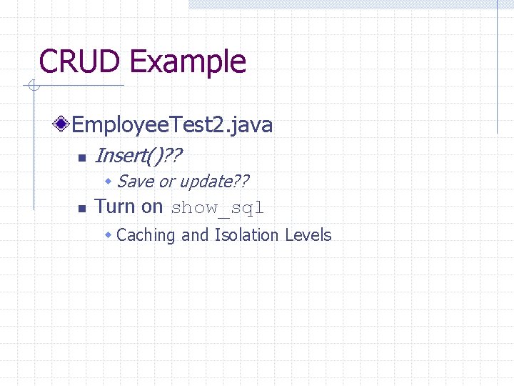 CRUD Example Employee. Test 2. java n Insert()? ? w Save or update? ?