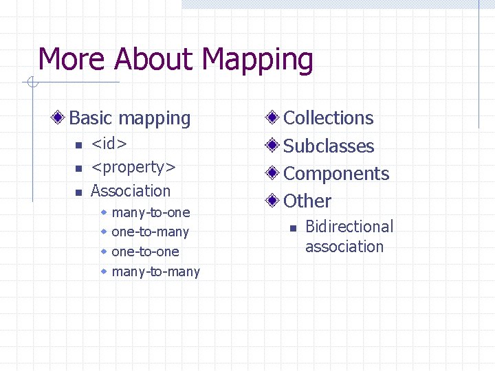 More About Mapping Basic mapping n n n <id> <property> Association w w many-to-one