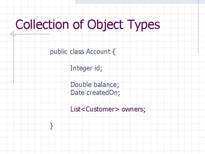 Collection of Object Types public class Account { Integer id; Double balance; Date created.