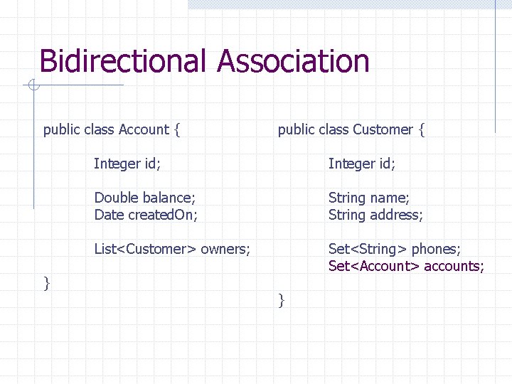 Bidirectional Association public class Account { } public class Customer { Integer id; Double