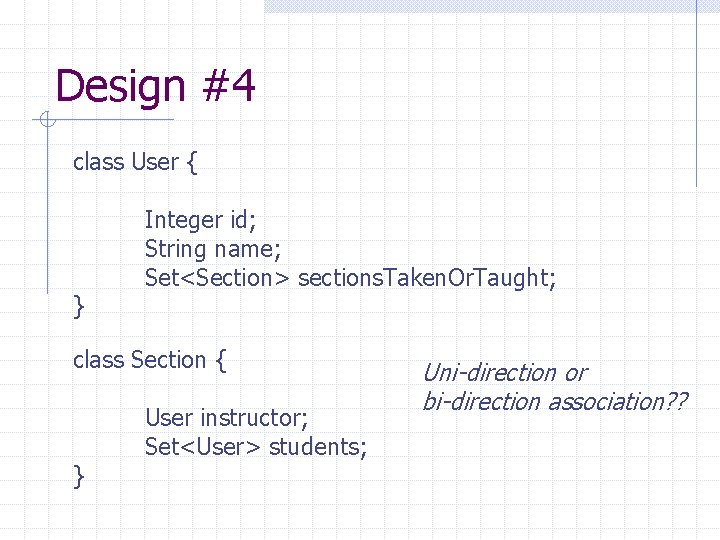 Design #4 class User { } Integer id; String name; Set<Section> sections. Taken. Or.