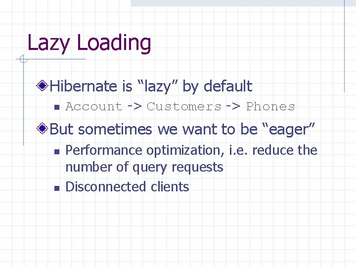 Lazy Loading Hibernate is “lazy” by default n Account -> Customers -> Phones But