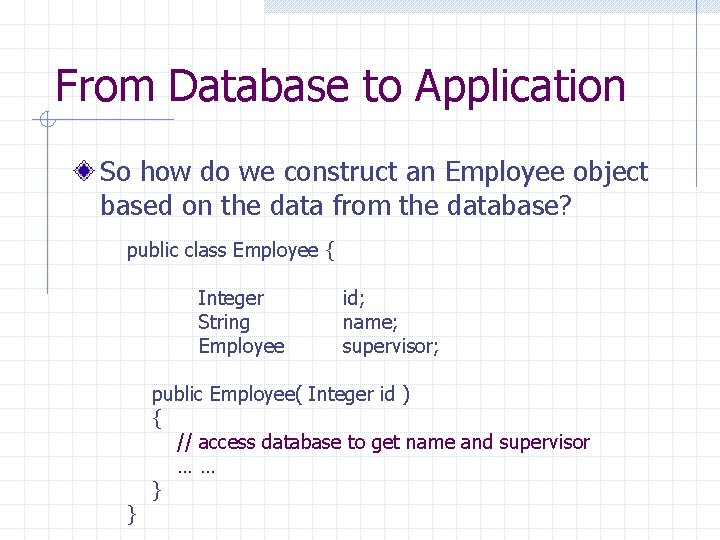From Database to Application So how do we construct an Employee object based on