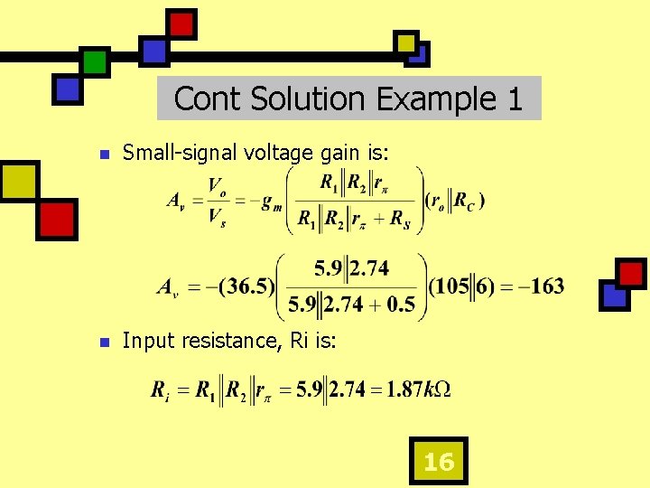 Cont Solution Example 1 n Small-signal voltage gain is: n Input resistance, Ri is: