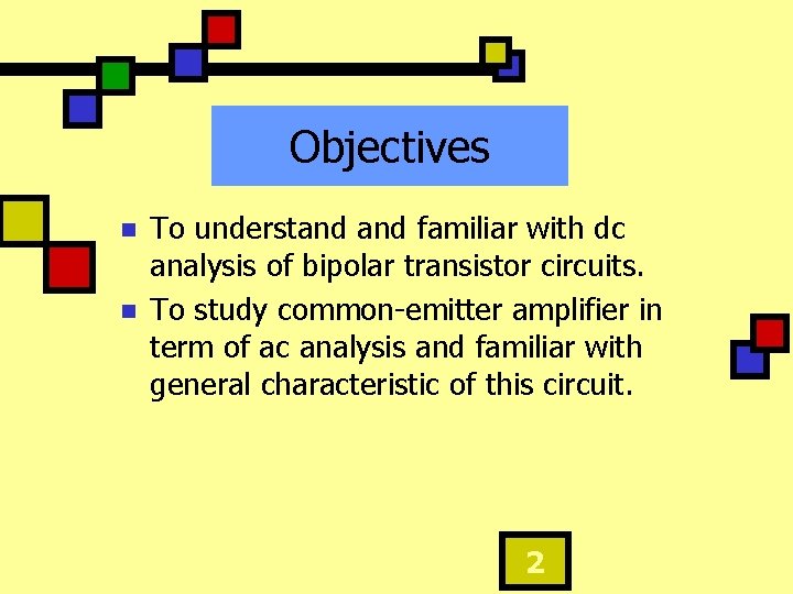 Objectives n n To understand familiar with dc analysis of bipolar transistor circuits. To