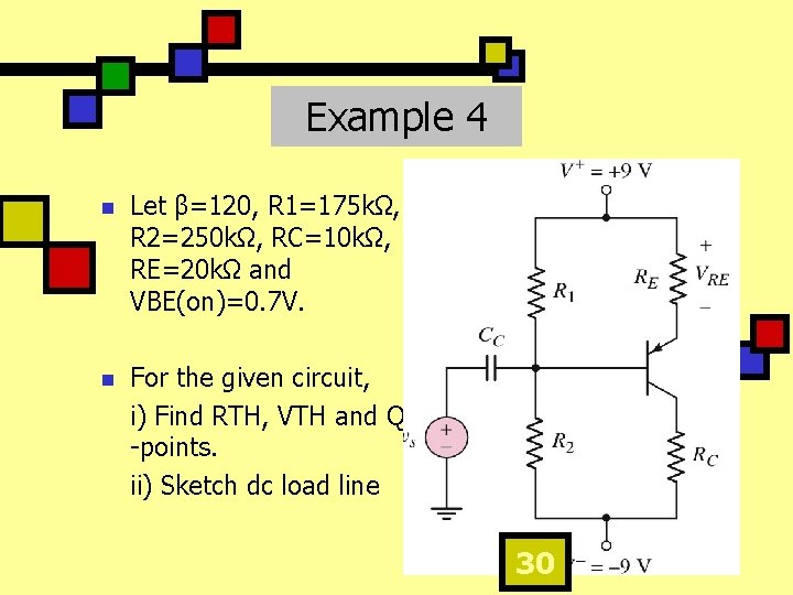 Example 4 n Let β=120, R 1=175 kΩ, R 2=250 kΩ, RC=10 kΩ, RE=20