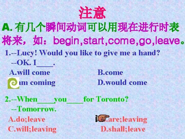 注意 A. 有几个瞬间动词可以用现在进行时表 将来，如：begin, start, come, go, leave。 1. --Lucy! Would you like to