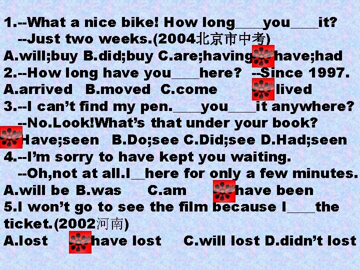 1. --What a nice bike! How long____you____it? --Just two weeks. (2004北京市中考) A. will; buy