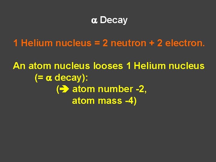 a Decay 1 Helium nucleus = 2 neutron + 2 electron. An atom nucleus