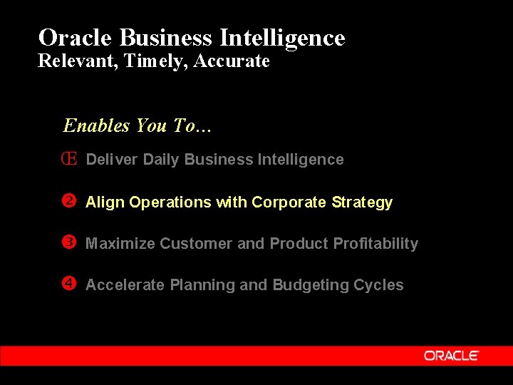 Oracle Business Intelligence Relevant, Timely, Accurate Enables You To… Œ Deliver Daily Business Intelligence