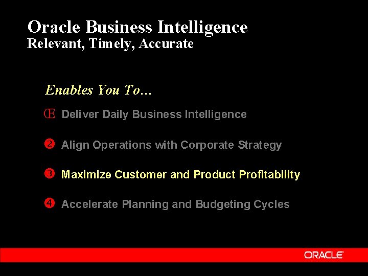 Oracle Business Intelligence Relevant, Timely, Accurate Enables You To… Œ Deliver Daily Business Intelligence