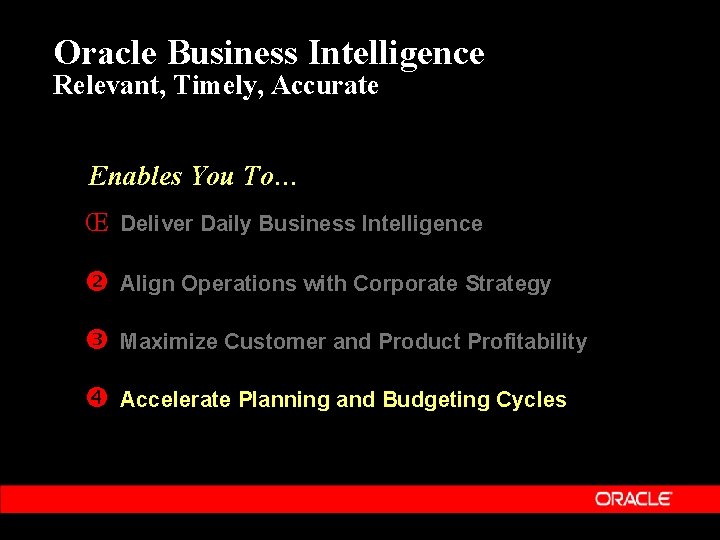 Oracle Business Intelligence Relevant, Timely, Accurate Enables You To… Œ Deliver Daily Business Intelligence