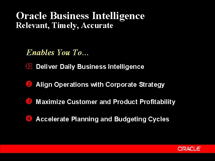 Oracle Business Intelligence Relevant, Timely, Accurate Enables You To… Œ Deliver Daily Business Intelligence