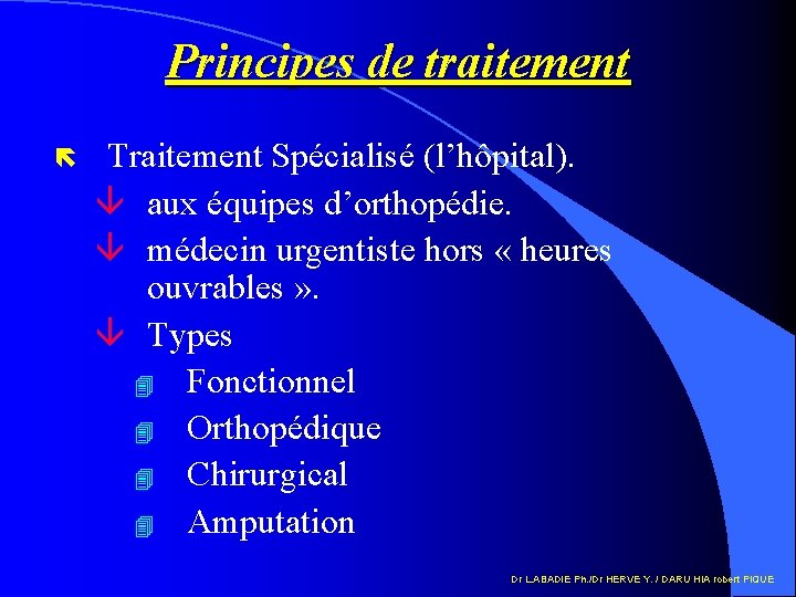 Principes de traitement ë Traitement Spécialisé (l’hôpital). â aux équipes d’orthopédie. â médecin urgentiste