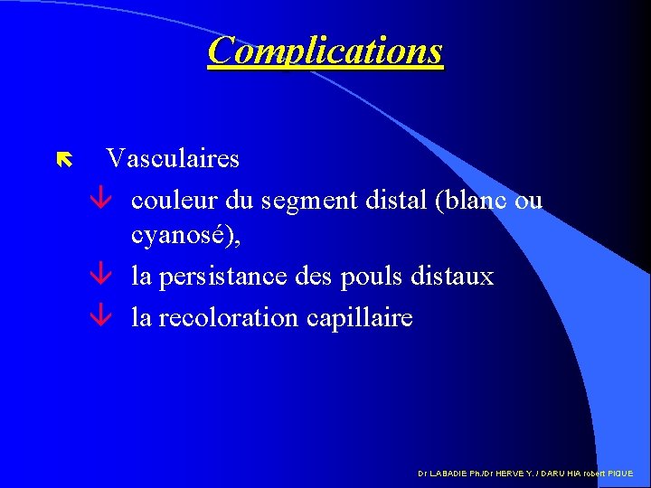 Complications ë Vasculaires â couleur du segment distal (blanc ou cyanosé), â la persistance