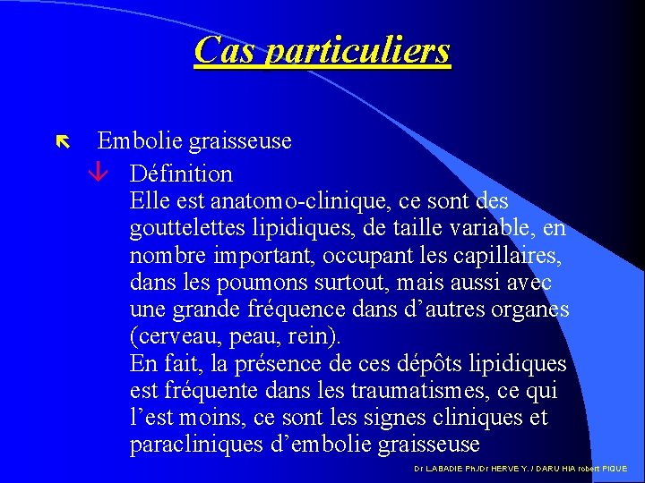 Cas particuliers ë Embolie graisseuse â Définition Elle est anatomo-clinique, ce sont des gouttelettes