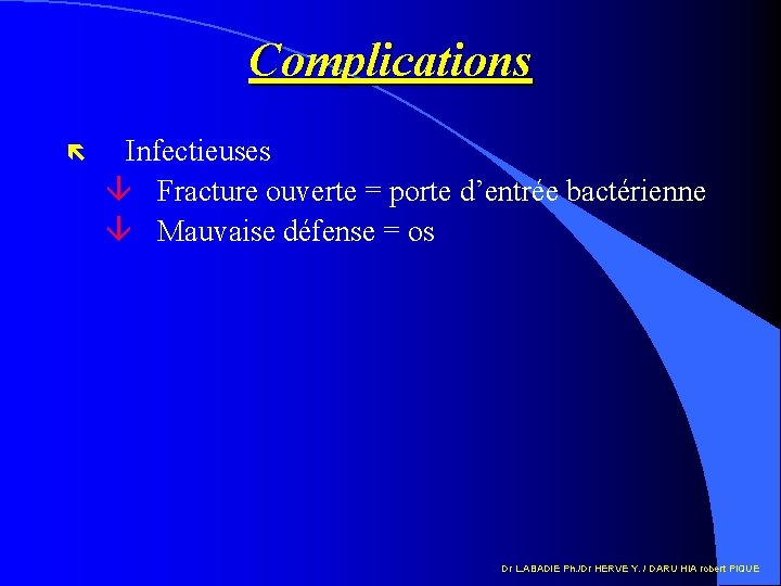 Complications ë Infectieuses â Fracture ouverte = porte d’entrée bactérienne â Mauvaise défense =