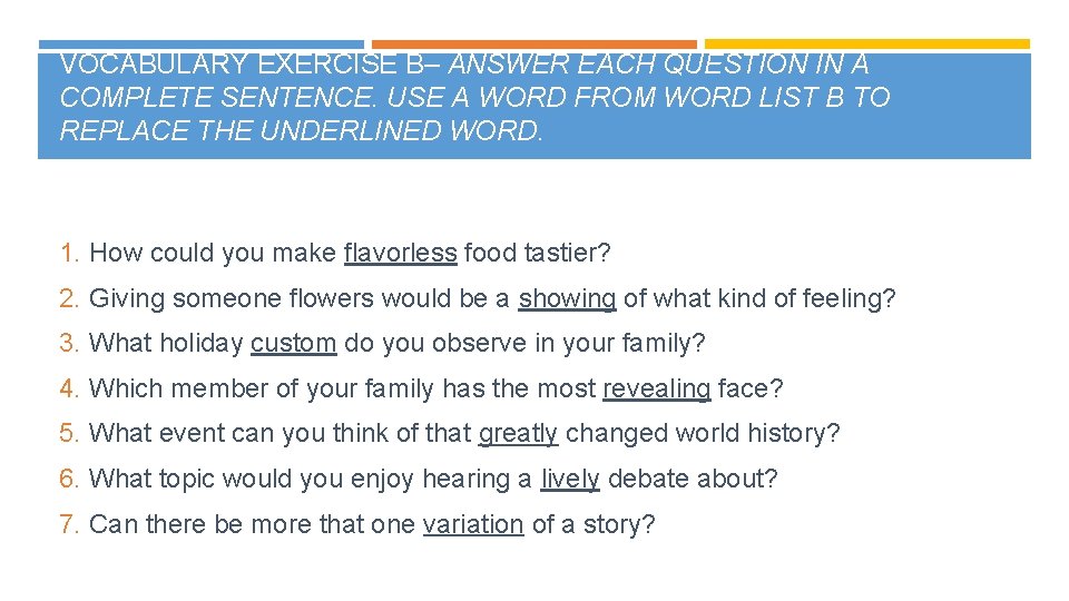 VOCABULARY EXERCISE B– ANSWER EACH QUESTION IN A COMPLETE SENTENCE. USE A WORD FROM
