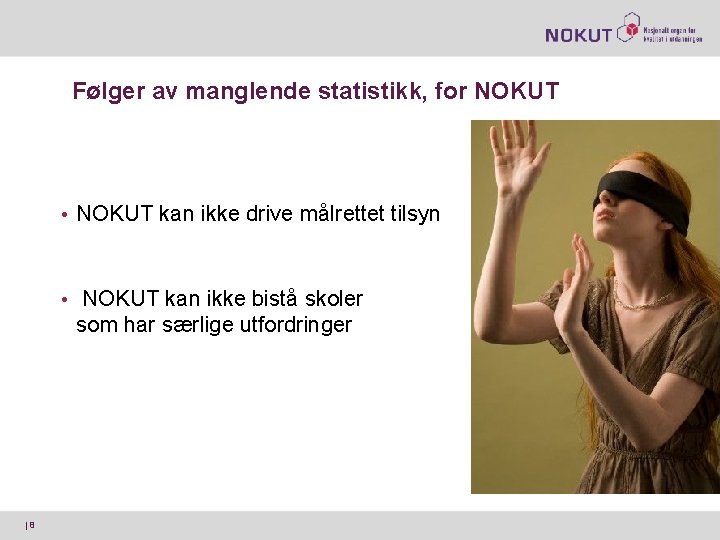 Følger av manglende statistikk, for NOKUT • NOKUT kan ikke drive målrettet tilsyn •