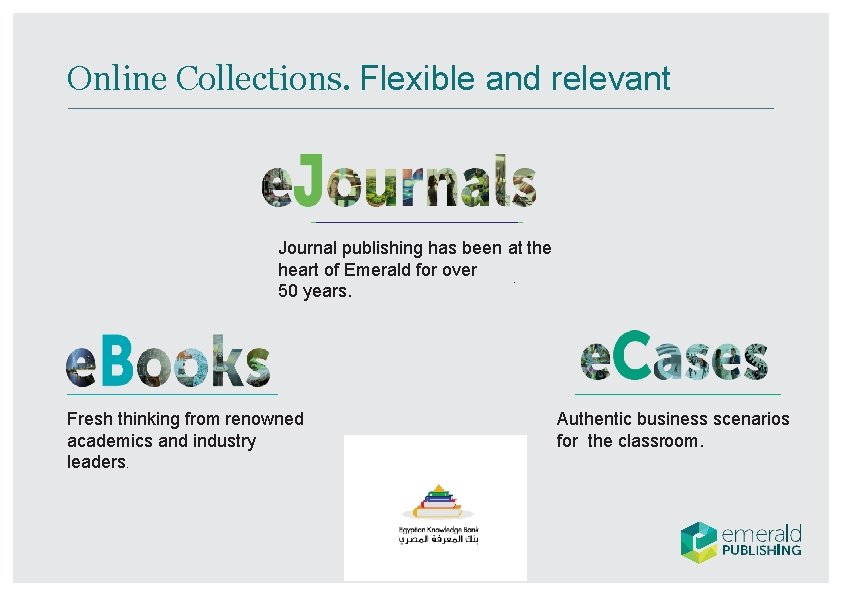 Online Collections. Flexible and relevant Journal publishing has been at the heart of Emerald