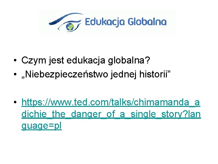  • Czym jest edukacja globalna? • „Niebezpieczeństwo jednej historii” • https: //www. ted.