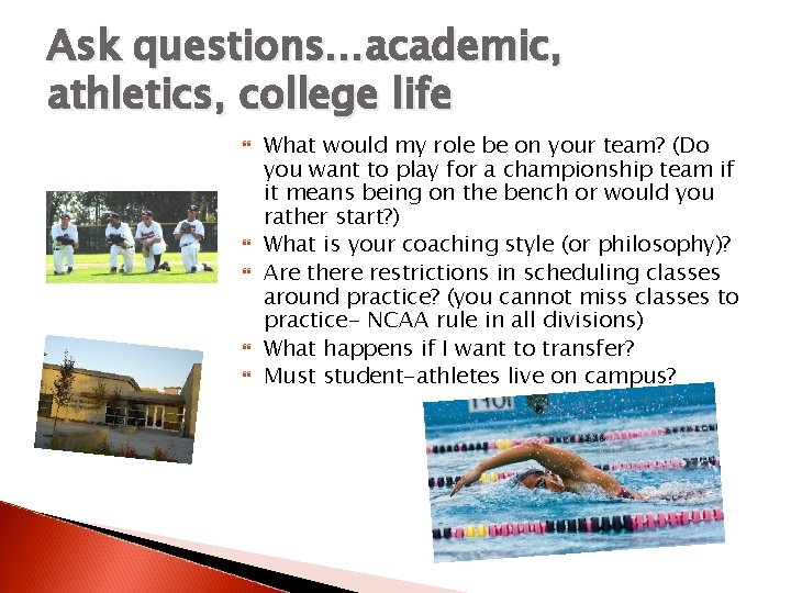 Ask questions…academic, athletics, college life What would my role be on your team? (Do