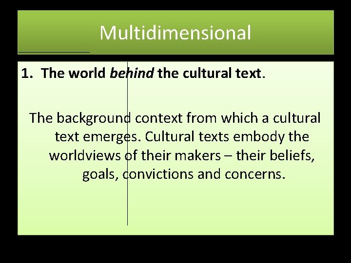 Multidimensional 1. The world behind the cultural text. The background context from which a