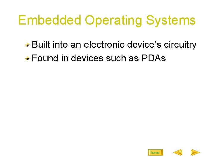 Embedded Operating Systems Built into an electronic device’s circuitry Found in devices such as