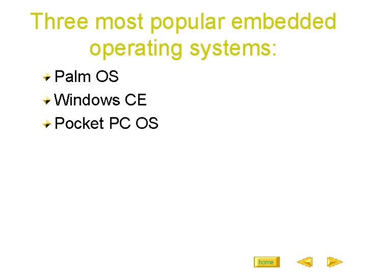 Three most popular embedded operating systems: Palm OS Windows CE Pocket PC OS home