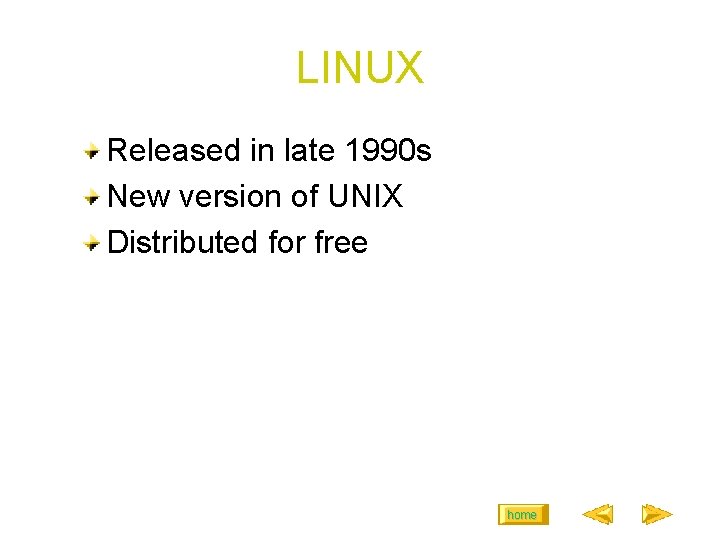 LINUX Released in late 1990 s New version of UNIX Distributed for free home