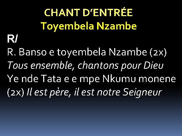 CHANT D’ENTRÉE Toyembela Nzambe R/ R. Banso e toyembela Nzambe (2 x) Tous ensemble, CHANT D’ENTRÉE Toyembela Nzambe R/ R. Banso e toyembela Nzambe (2 x) Tous ensemble,