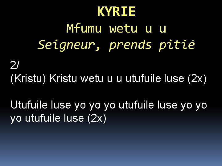 KYRIE Mfumu wetu u u Seigneur, prends pitié 2/ (Kristu) Kristu wetu u u KYRIE Mfumu wetu u u Seigneur, prends pitié 2/ (Kristu) Kristu wetu u u