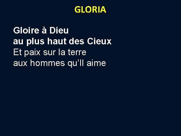 GLORIA Gloire à Dieu au plus haut des Cieux Et paix sur la terre GLORIA Gloire à Dieu au plus haut des Cieux Et paix sur la terre