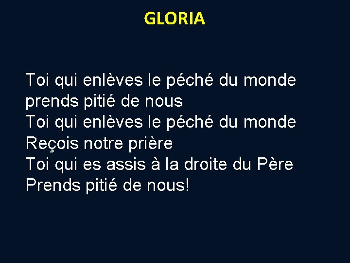 GLORIA Toi qui enlèves le péché du monde prends pitié de nous Toi qui GLORIA Toi qui enlèves le péché du monde prends pitié de nous Toi qui
