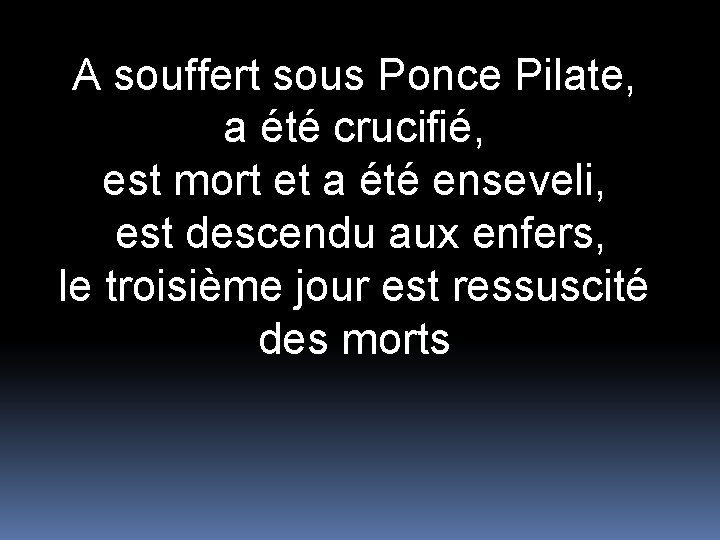 A souffert sous Ponce Pilate, a été crucifié, est mort et a été enseveli, A souffert sous Ponce Pilate, a été crucifié, est mort et a été enseveli,