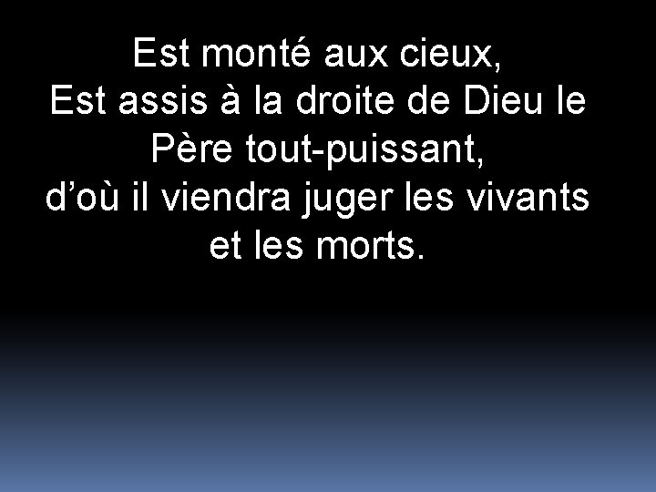 Est monté aux cieux, Est assis à la droite de Dieu le Père tout-puissant, Est monté aux cieux, Est assis à la droite de Dieu le Père tout-puissant,