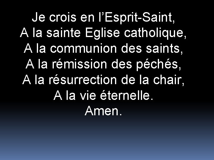Je crois en l’Esprit-Saint, A la sainte Eglise catholique, A la communion des saints, Je crois en l’Esprit-Saint, A la sainte Eglise catholique, A la communion des saints,