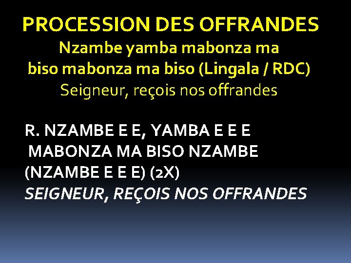 PROCESSION DES OFFRANDES Nzambe yamba mabonza ma biso (Lingala / RDC) Seigneur, reçois nos PROCESSION DES OFFRANDES Nzambe yamba mabonza ma biso (Lingala / RDC) Seigneur, reçois nos