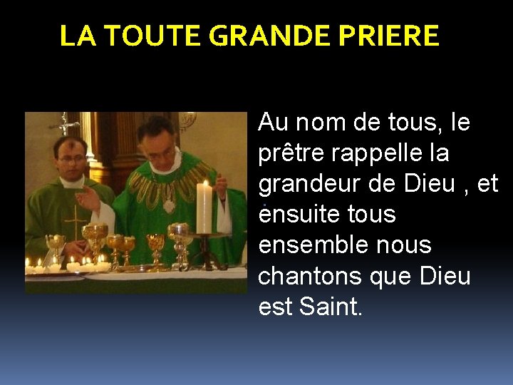 LA TOUTE GRANDE PRIERE Au nom de tous, le prêtre rappelle la grandeur de LA TOUTE GRANDE PRIERE Au nom de tous, le prêtre rappelle la grandeur de