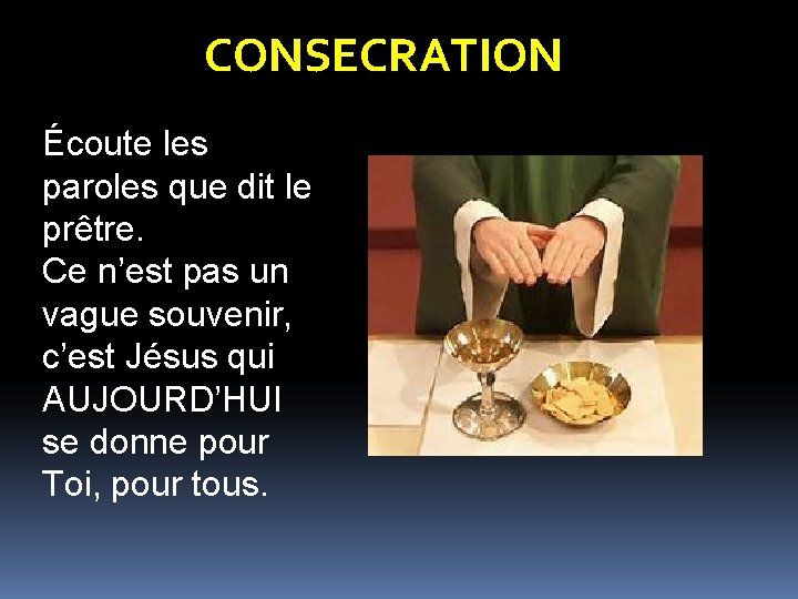 CONSECRATION Écoute les paroles que dit le prêtre. Ce n’est pas un vague souvenir, CONSECRATION Écoute les paroles que dit le prêtre. Ce n’est pas un vague souvenir,