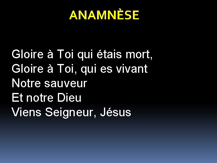 ANAMNÈSE Gloire à Toi qui étais mort, Gloire à Toi, qui es vivant Notre ANAMNÈSE Gloire à Toi qui étais mort, Gloire à Toi, qui es vivant Notre