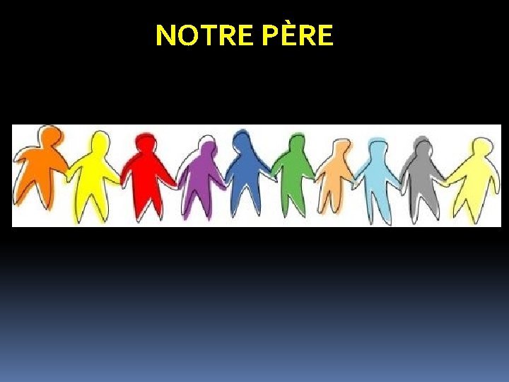 NOTRE PÈRE NOTRE PÈRE