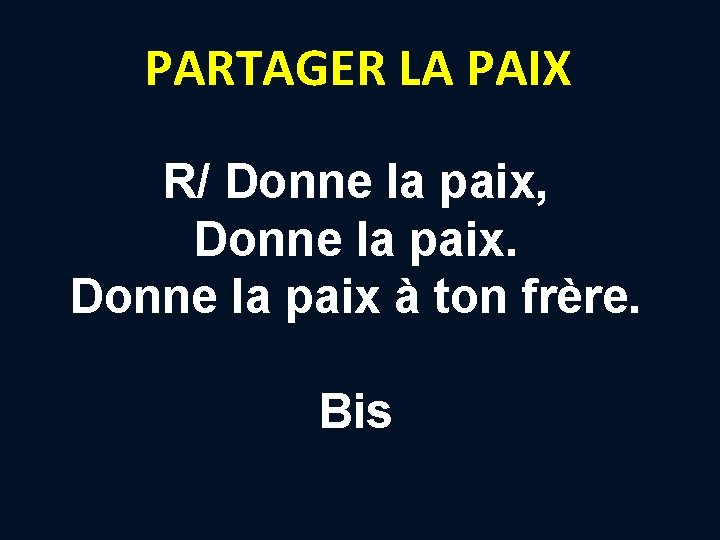 PARTAGER LA PAIX R/ Donne la paix, Donne la paix à ton frère. . PARTAGER LA PAIX R/ Donne la paix, Donne la paix à ton frère. .