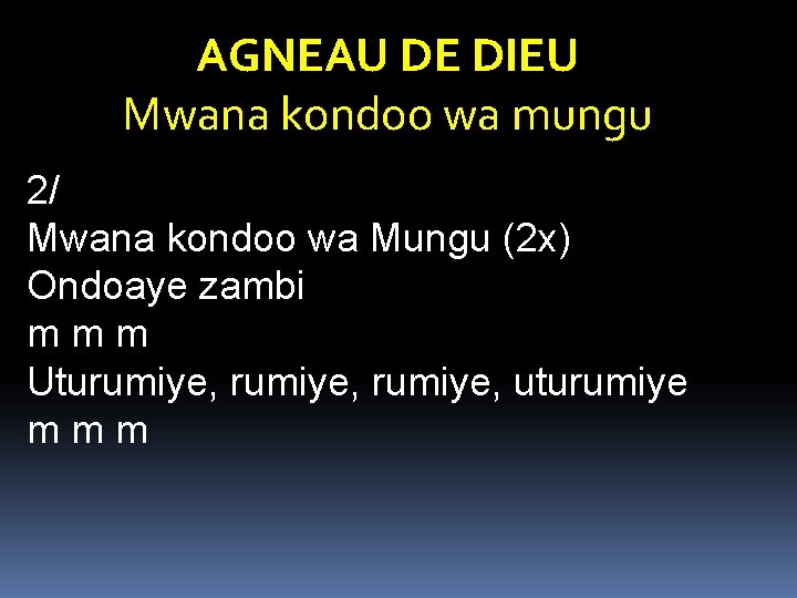 AGNEAU DE DIEU Mwana kondoo wa mungu 2/ Mwana kondoo wa Mungu (2 x) AGNEAU DE DIEU Mwana kondoo wa mungu 2/ Mwana kondoo wa Mungu (2 x)