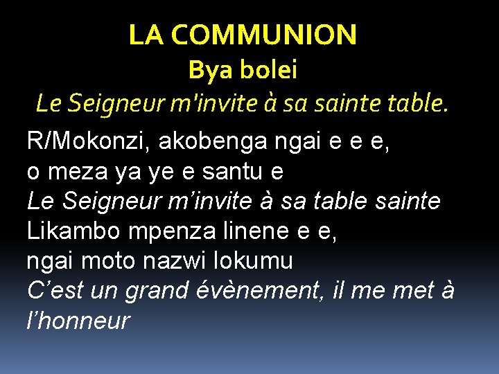 LA COMMUNION Bya bolei Le Seigneur m'invite à sa sainte table. R/Mokonzi, akobenga ngai LA COMMUNION Bya bolei Le Seigneur m'invite à sa sainte table. R/Mokonzi, akobenga ngai