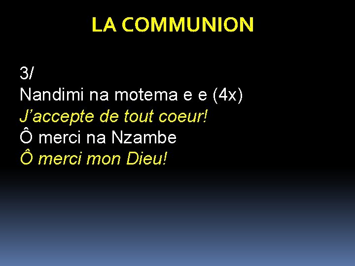 LA COMMUNION 3/ Nandimi na motema e e (4 x) J’accepte de tout coeur! LA COMMUNION 3/ Nandimi na motema e e (4 x) J’accepte de tout coeur!