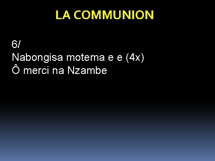 LA COMMUNION 6/ Nabongisa motema e e (4 x) Ô merci na Nzambe LA COMMUNION 6/ Nabongisa motema e e (4 x) Ô merci na Nzambe